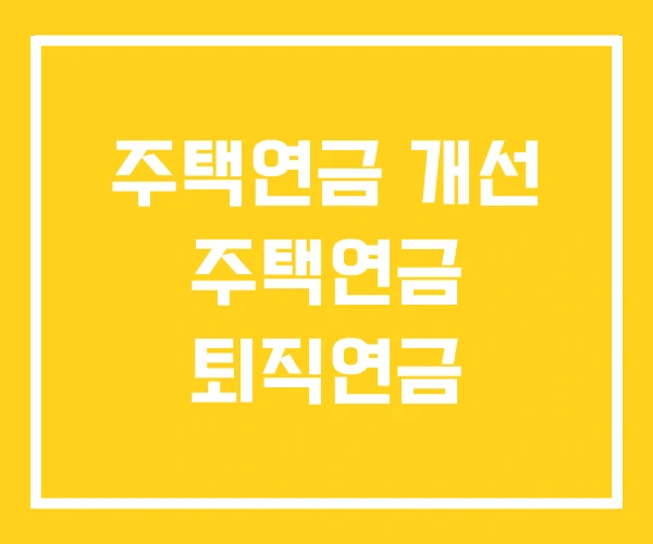 주택연금 개선 주택연금 퇴직연금 주택연금 개선 주택연금 퇴직연금