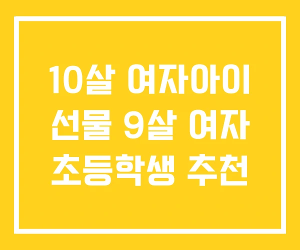 10살 여자아이 선물 9살 여자 초등학생 추천