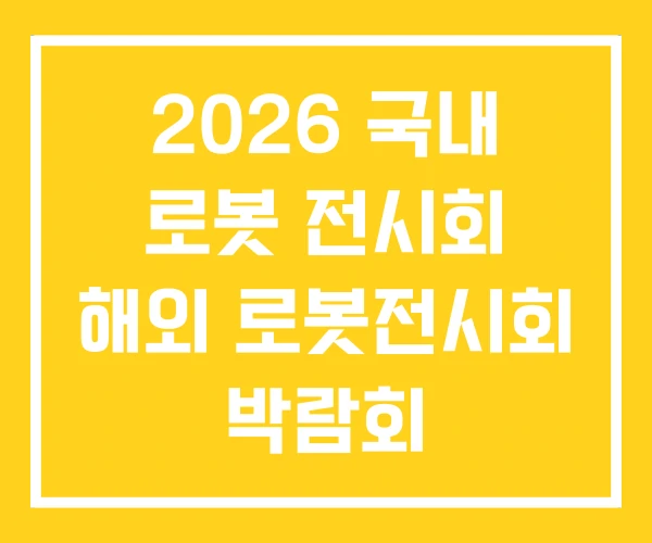 2026 국내 로봇 전시회 해외 로봇전시회 박람회 2026 국내 로봇 전시회 해외 로봇전시회 박람회