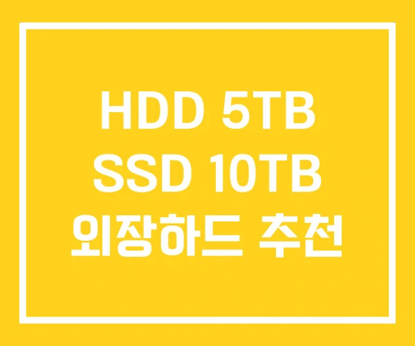 HDD 5TB SSD 10TB 외장하드 추천 HDD 5TB SSD 10TB 외장하드 추천
