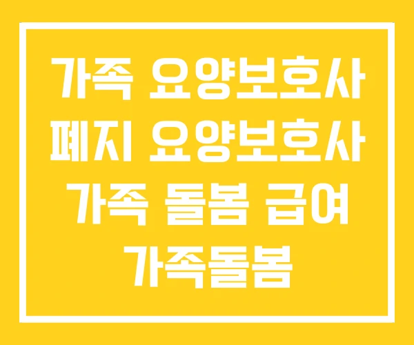 가족 요양보호사 폐지 요양보호사 가족 돌봄 급여 가족돌봄 가족 요양보호사 폐지 요양보호사 가족 돌봄 급여 가족돌봄