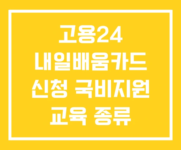 고용24 내일배움카드 신청 국비지원 교육 종류 직업훈련 고용24 내일배움카드 신청 국비지원 교육 종류 직업훈련