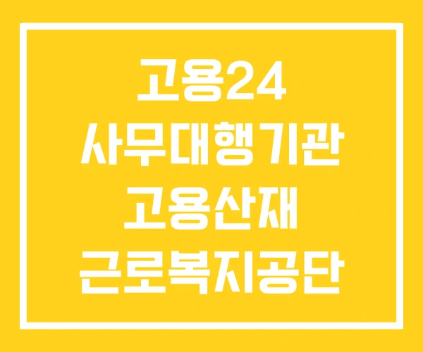 고용24 사무대행기관 고용산재 근로복지공단 사무대행 고용24 사무대행기관 고용산재 근로복지공단 사무대행