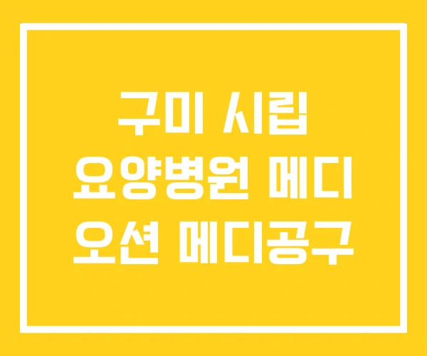구미 시립 요양병원 메디 오션 메디공구 구미 시립 요양병원 메디 오션 메디공구