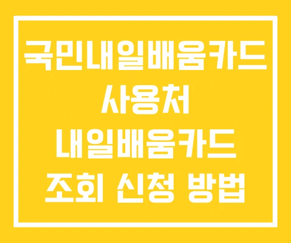 국민내일배움카드 사용처 내일배움카드 조회 신청 방법 국민내일배움카드 사용처 내일배움카드 조회 신청 방법