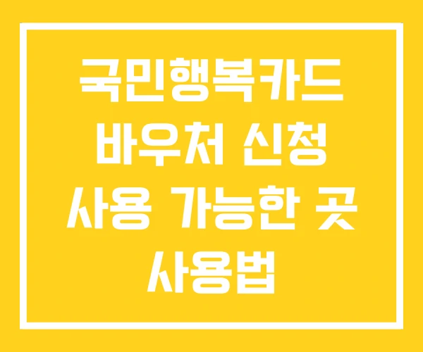 국민행복카드 바우처 신청 사용 가능한 곳 사용법 국민행복카드 바우처 신청 사용 가능한 곳 사용법