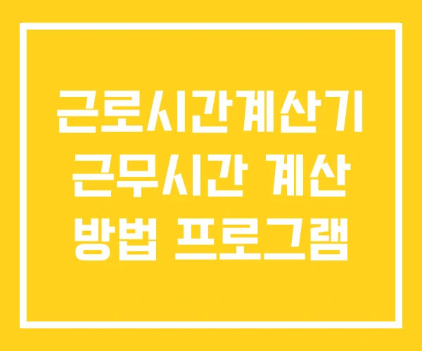 근로시간계산기 근무시간 계산 방법 프로그램 근로시간계산기 근무시간 계산 방법 프로그램