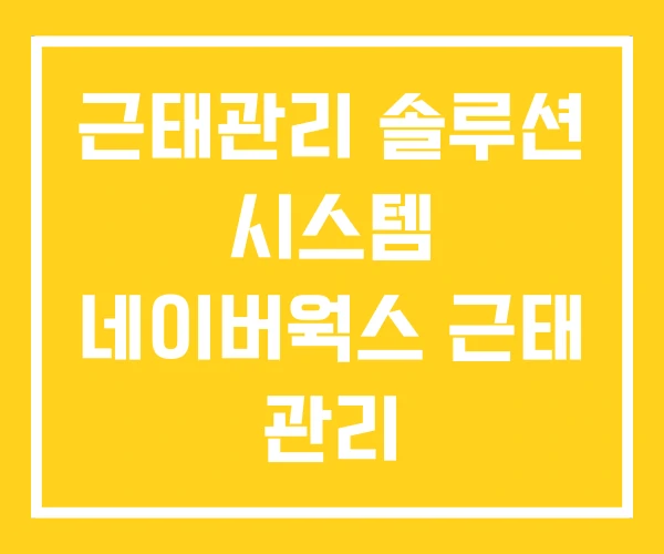 근태관리 솔루션 시스템 네이버웍스 근태 관리