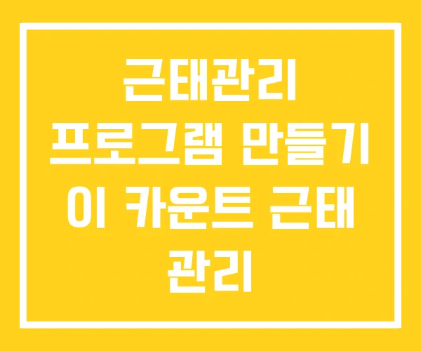 근태관리 프로그램 만들기 이 카운트 근태 관리 근태관리 프로그램 만들기 이 카운트 근태 관리