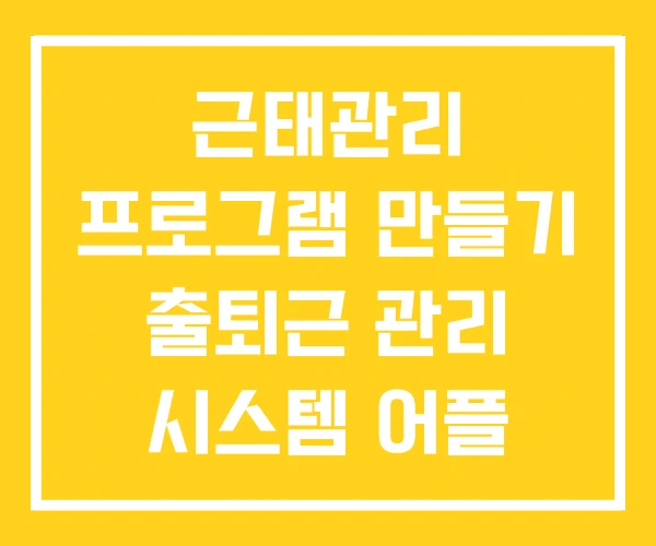 근태관리 프로그램 만들기 출퇴근 관리 시스템 어플 근태관리 프로그램 만들기 출퇴근 관리 시스템 어플