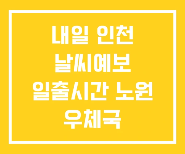 내일 인천 날씨예보 일출시간 노원 우체국 내일 인천 날씨예보 일출시간 노원 우체국