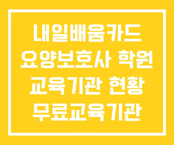 내일배움카드 요양보호사 학원 교육기관 현황 무료교육기관 내일배움카드 요양보호사 학원 교육기관 현황 무료교육기관