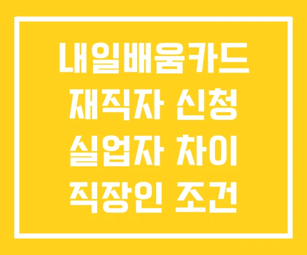 내일배움카드 재직자 신청 실업자 차이 직장인 조건