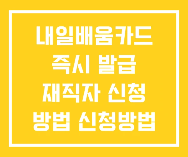 내일배움카드 즉시 발급 재직자 신청 방법 신청방법 내일배움카드 즉시 발급 재직자 신청 방법 신청방법