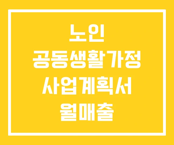 노인 공동생활가정 사업계획서 월매출 공동생활가정이란 노인 공동생활가정 사업계획서 월매출 공동생활가정이란