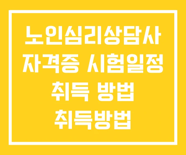 노인심리상담사 자격증 시험일정 취득 방법 취득방법 노인심리상담사 자격증 시험일정 취득 방법 취득방법