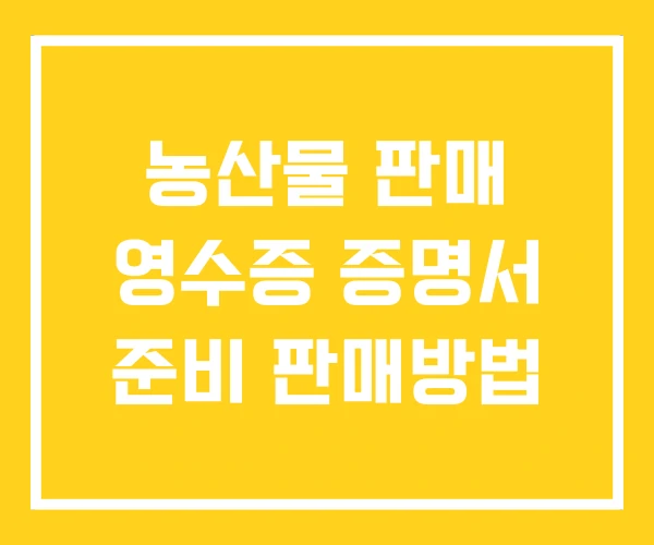 농산물 판매 영수증 증명서 준비 판매방법 농산물 판매 영수증 증명서 준비 판매방법