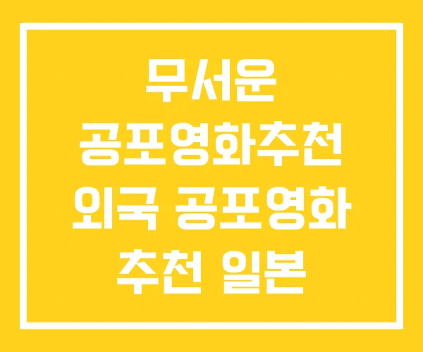 무서운 공포영화추천 외국 공포영화 추천 일본 무서운 공포영화추천 외국 공포영화 추천 일본
