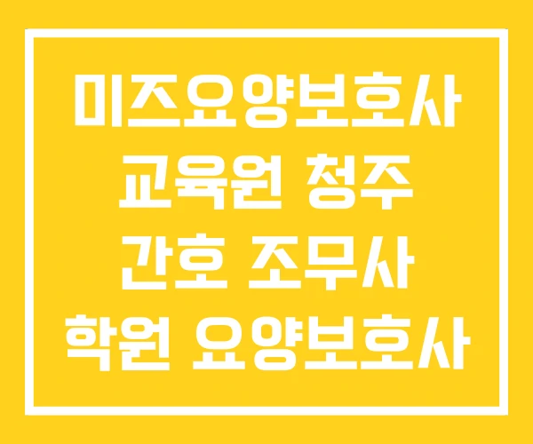 미즈요양보호사 교육원 청주 간호 조무사 학원 요양보호사 미즈요양보호사 교육원 청주 간호 조무사 학원 요양보호사