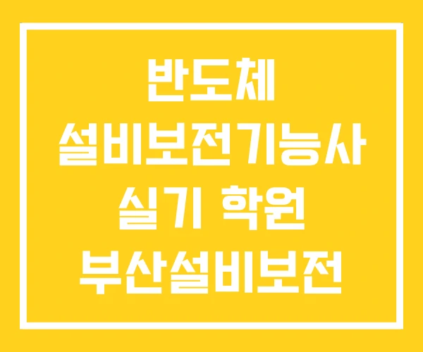 반도체 설비보전기능사 실기 학원 부산설비보전 기능사 독학 반도체 설비보전기능사 실기 학원 부산설비보전 기능사 독학