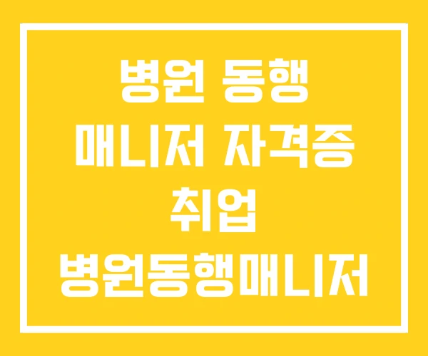 병원 동행 매니저 자격증 취업 병원동행매니저 나이제한 병원 동행 매니저 자격증 취업 병원동행매니저 나이제한