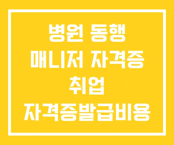 병원 동행 매니저 자격증 취업 자격증발급비용 채용 병원 동행 매니저 자격증 취업 자격증발급비용 채용
