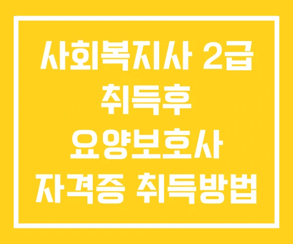 사회복지사 2급 취득후 요양보호사 자격증 취득방법