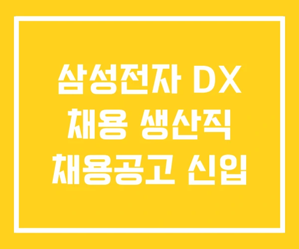 삼성전자 DX 채용 생산직 채용공고 신입 삼성전자 DX 채용 생산직 채용공고 신입