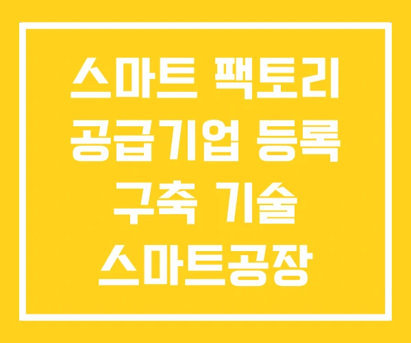 스마트 팩토리 공급기업 등록 구축 기술 스마트공장