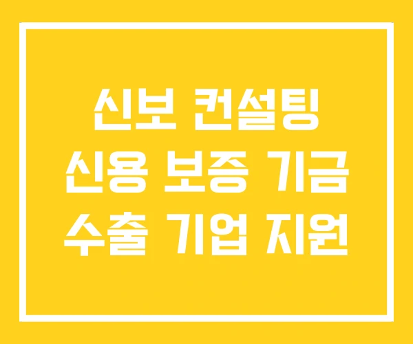 신보 컨설팅 신용 보증 기금 수출 기업 지원 신보 컨설팅 신용 보증 기금 수출 기업 지원