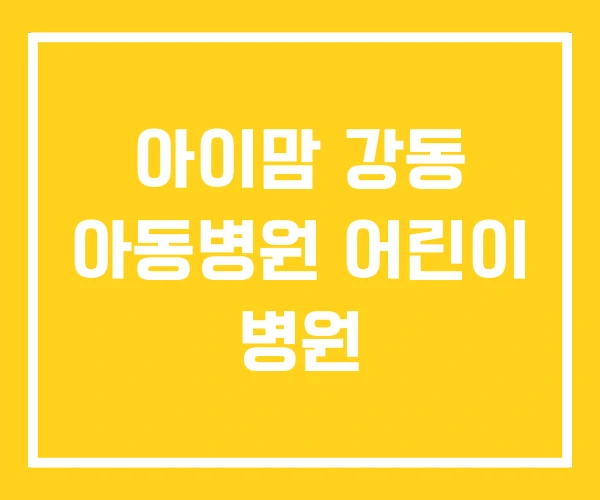 아이맘 강동 아동병원 어린이 병원 아이맘 강동 아동병원 어린이 병원
