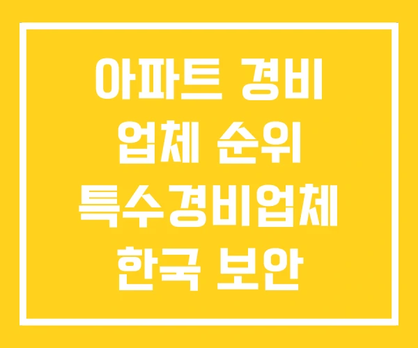 아파트 경비 업체 순위 특수경비업체 한국 보안 아파트 경비 업체 순위 특수경비업체 한국 보안