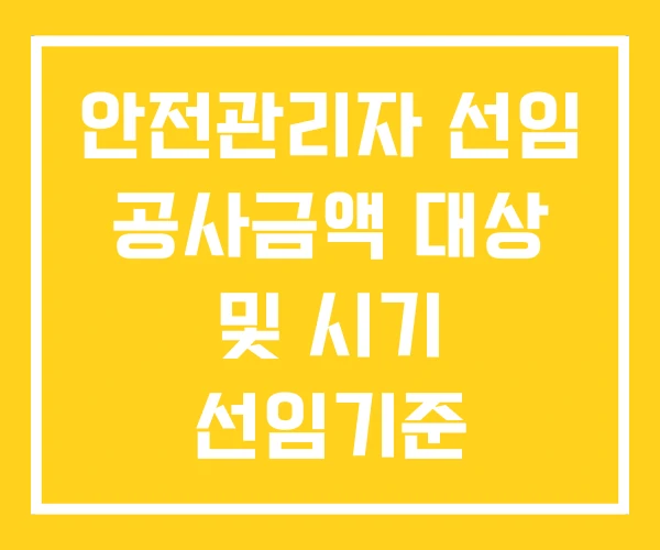 안전관리자 선임 공사금액 대상 및 시기 선임기준