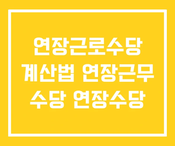 연장근로수당 계산법 연장근무 수당 연장수당