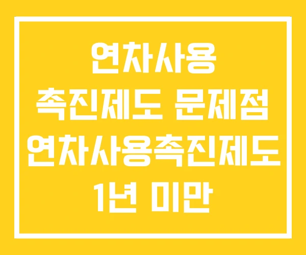 연차사용 촉진제도 문제점 연차사용촉진제도 1년 미만