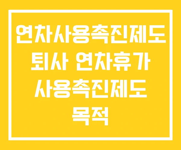 연차사용촉진제도 퇴사 연차휴가 사용촉진제도 목적 연차사용촉진제도 퇴사 연차휴가 사용촉진제도 목적