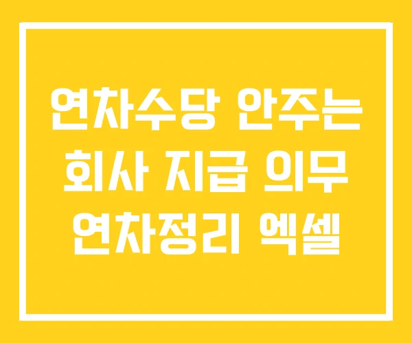 연차수당 안주는 회사 지급 의무 연차정리 엑셀