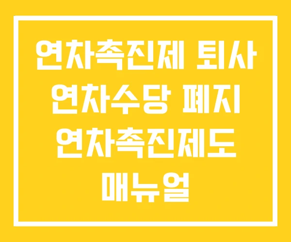 연차촉진제 퇴사 연차수당 폐지 연차촉진제도 매뉴얼