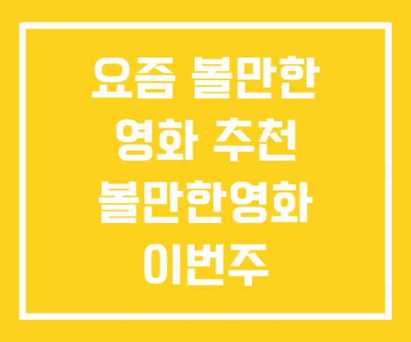 요즘 볼만한 영화 추천 볼만한영화 이번주