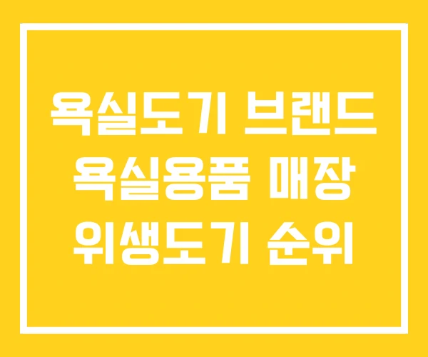 욕실도기 브랜드 욕실용품 매장 위생도기 순위 욕실도기 브랜드 욕실용품 매장 위생도기 순위