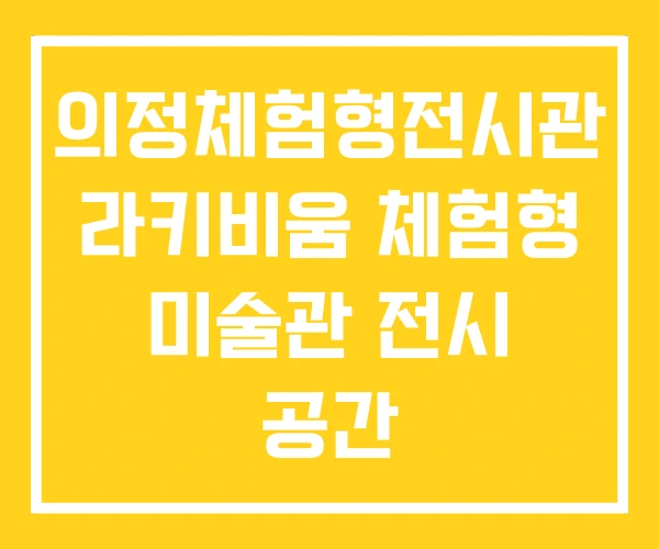 의정체험형전시관 라키비움 체험형 미술관 전시 공간