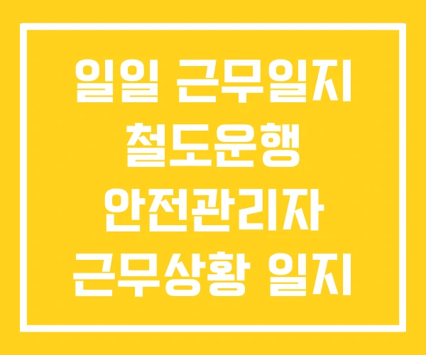일일 근무일지 철도운행 안전관리자 근무상황 일지 해경 일일 근무일지 철도운행 안전관리자 근무상황 일지 해경