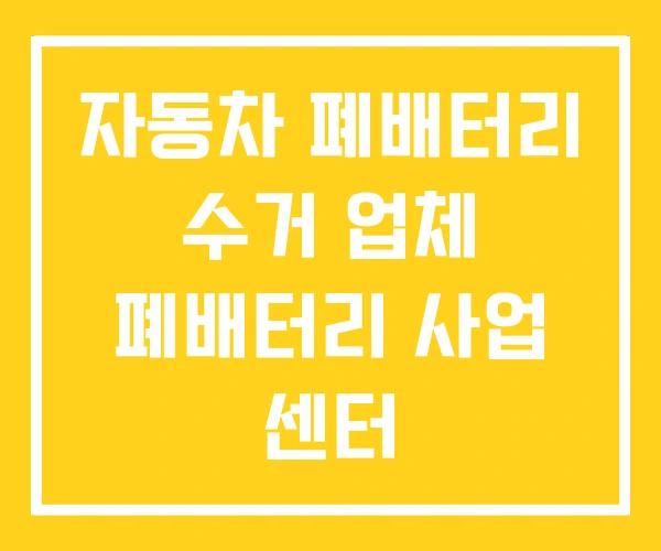 자동차 폐배터리 수거 업체 폐배터리 사업 센터 자동차 폐배터리 수거 업체 폐배터리 사업 센터
