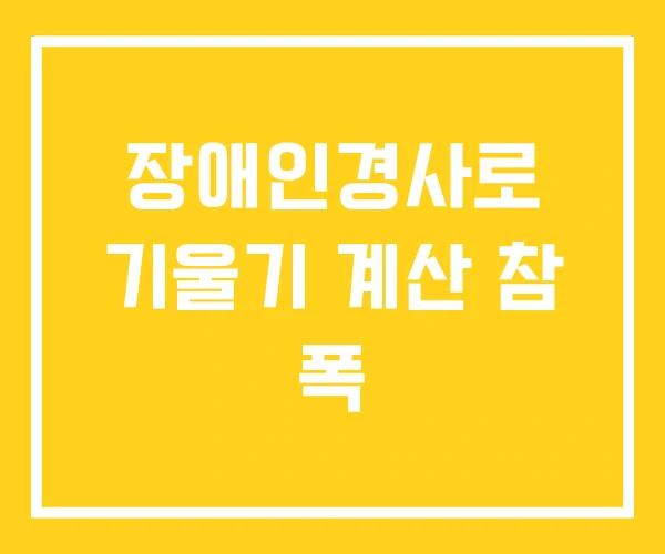 장애인경사로 기울기 계산 참 폭 장애인경사로 기울기 계산 참 폭