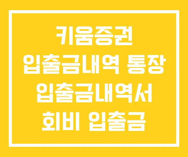 키움증권 입출금내역 통장 입출금내역서 회비 입출금 내역서
