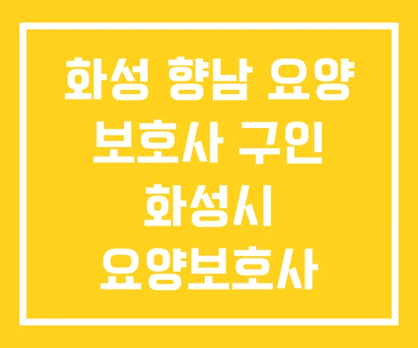 화성 향남 요양 보호사 구인 화성시 요양보호사 교육원